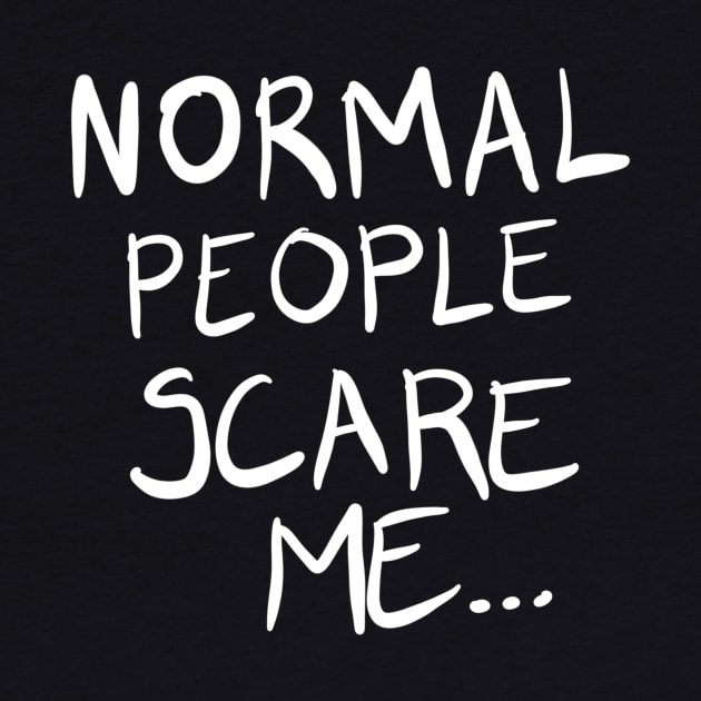 Normal People Scare Me... by VintageArtwork